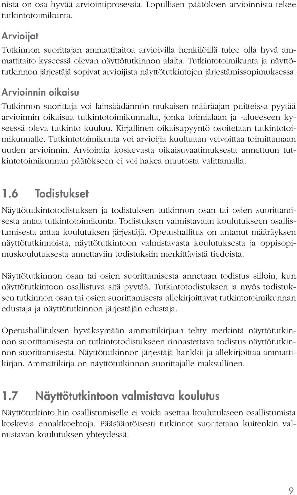 Tutkintotoimikunta ja näyttötutkinnon järjestäjä sopivat arvioijista näyttötutkintojen järjestämissopimuksessa.