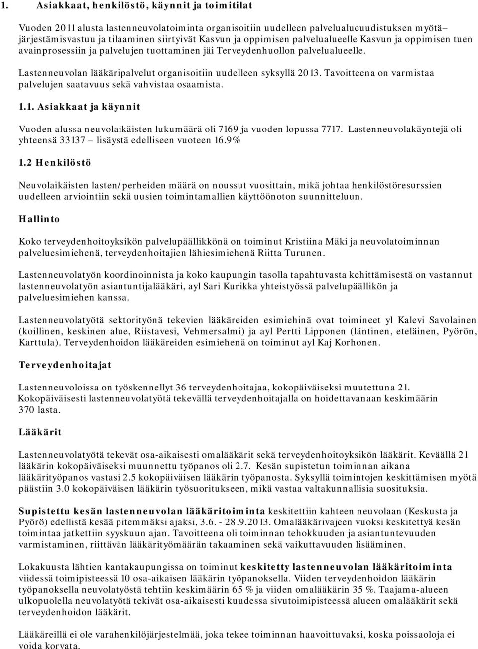 Tavoitteena on varmistaa palvelujen saatavuus sekä vahvistaa osaamista. 1.1. Asiakkaat ja käynnit Vuoden alussa neuvolaikäisten lukumäärä oli 7169 ja vuoden lopussa 7717.