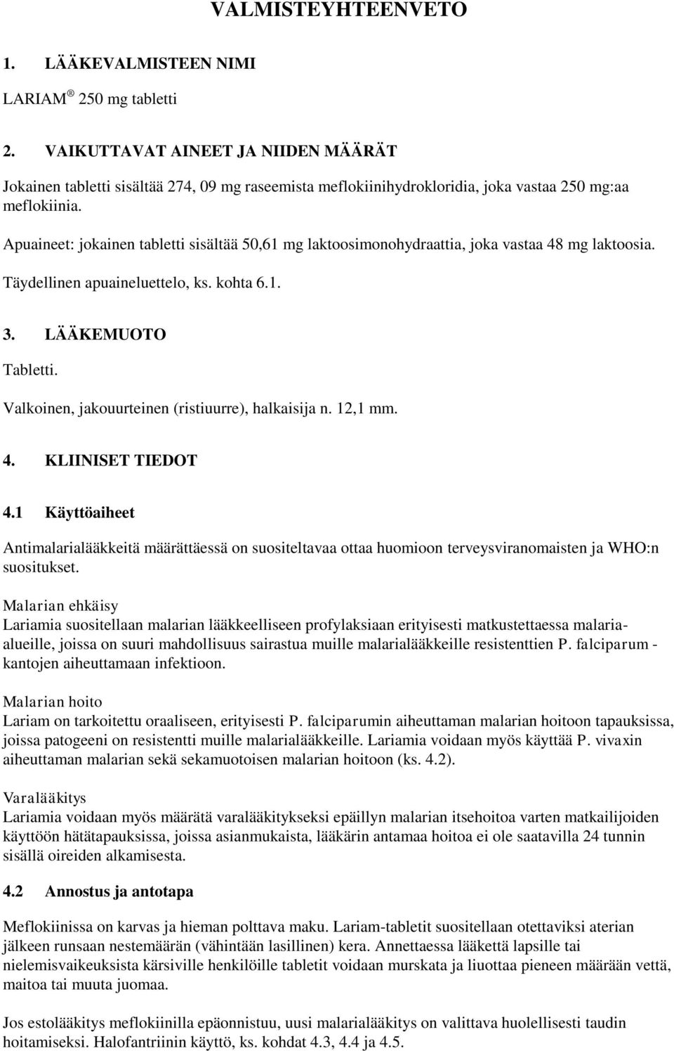 Apuaineet: jokainen tabletti sisältää 50,61 mg laktoosimonohydraattia, joka vastaa 48 mg laktoosia. Täydellinen apuaineluettelo, ks. kohta 6.1. 3. LÄÄKEMUOTO Tabletti.