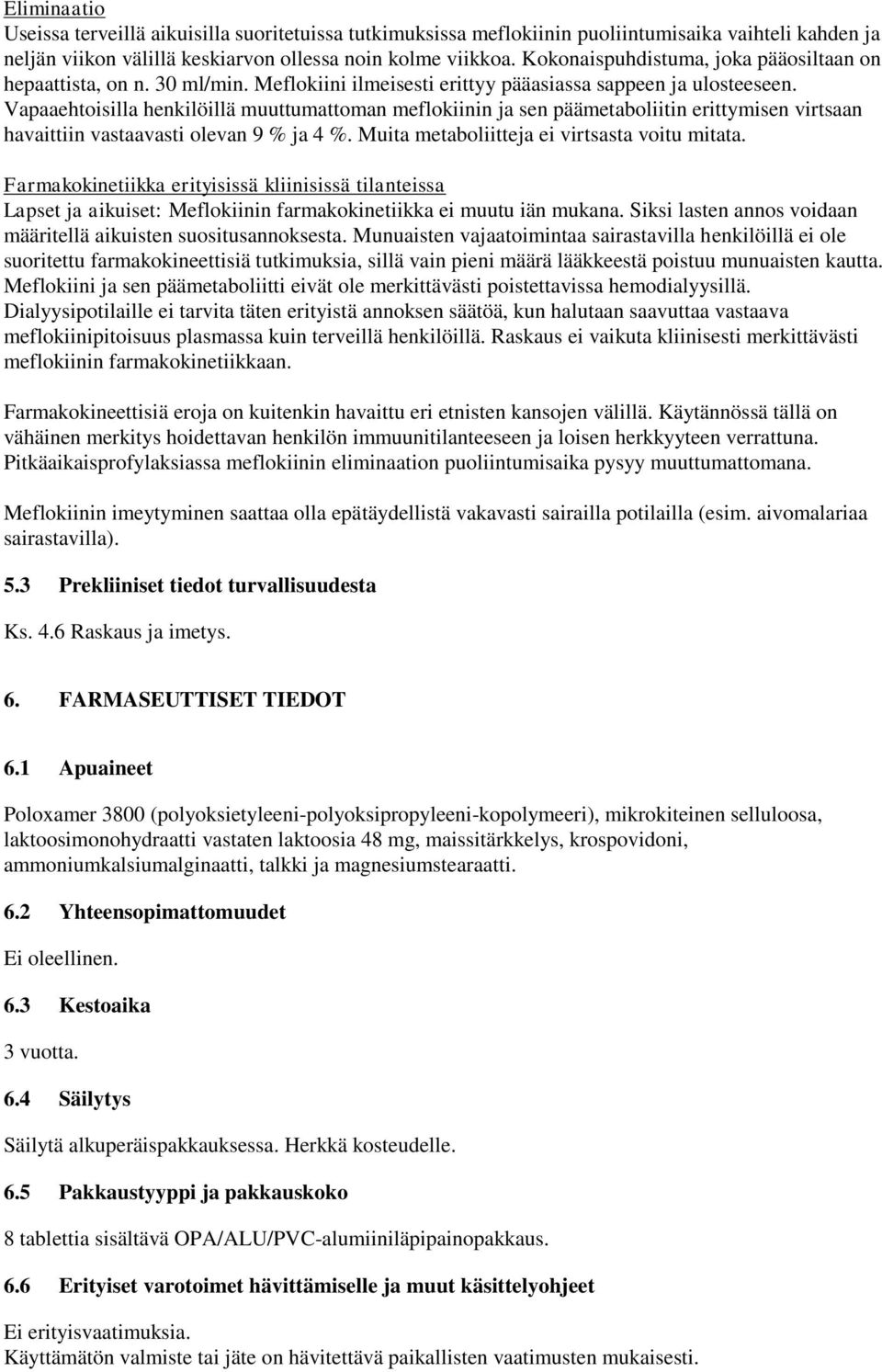 Vapaaehtoisilla henkilöillä muuttumattoman meflokiinin ja sen päämetaboliitin erittymisen virtsaan havaittiin vastaavasti olevan 9 % ja 4 %. Muita metaboliitteja ei virtsasta voitu mitata.