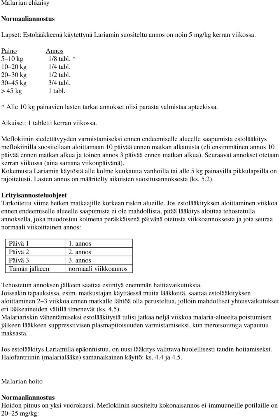 Meflokiinin siedettävyyden varmistamiseksi ennen endeemiselle alueelle saapumista estolääkitys meflokiinilla suositellaan aloittamaan 10 päivää ennen matkan alkamista (eli ensimmäinen annos 10 päivää