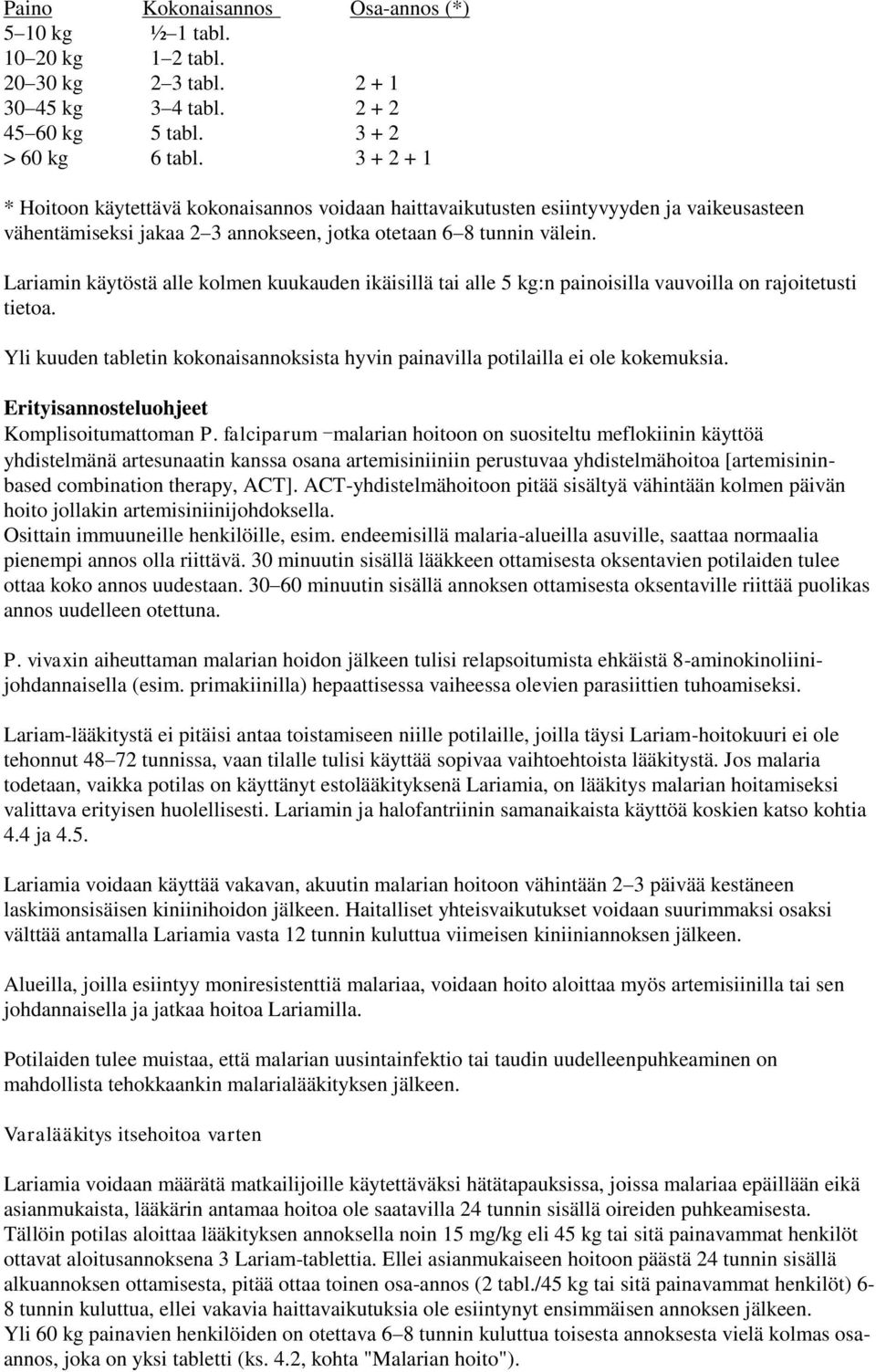Lariamin käytöstä alle kolmen kuukauden ikäisillä tai alle 5 kg:n painoisilla vauvoilla on rajoitetusti tietoa. Yli kuuden tabletin kokonaisannoksista hyvin painavilla potilailla ei ole kokemuksia.
