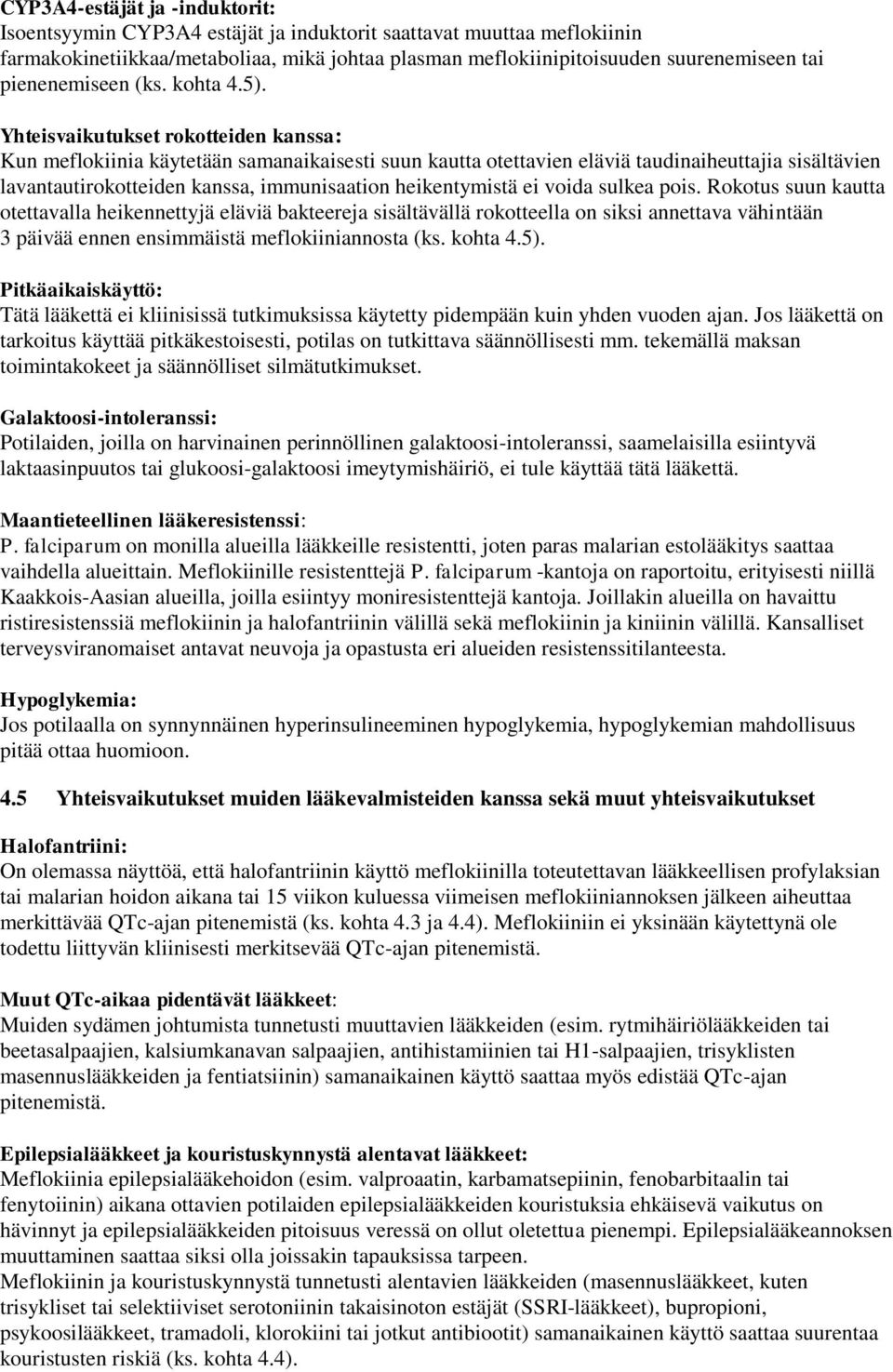 Yhteisvaikutukset rokotteiden kanssa: Kun meflokiinia käytetään samanaikaisesti suun kautta otettavien eläviä taudinaiheuttajia sisältävien lavantautirokotteiden kanssa, immunisaation heikentymistä