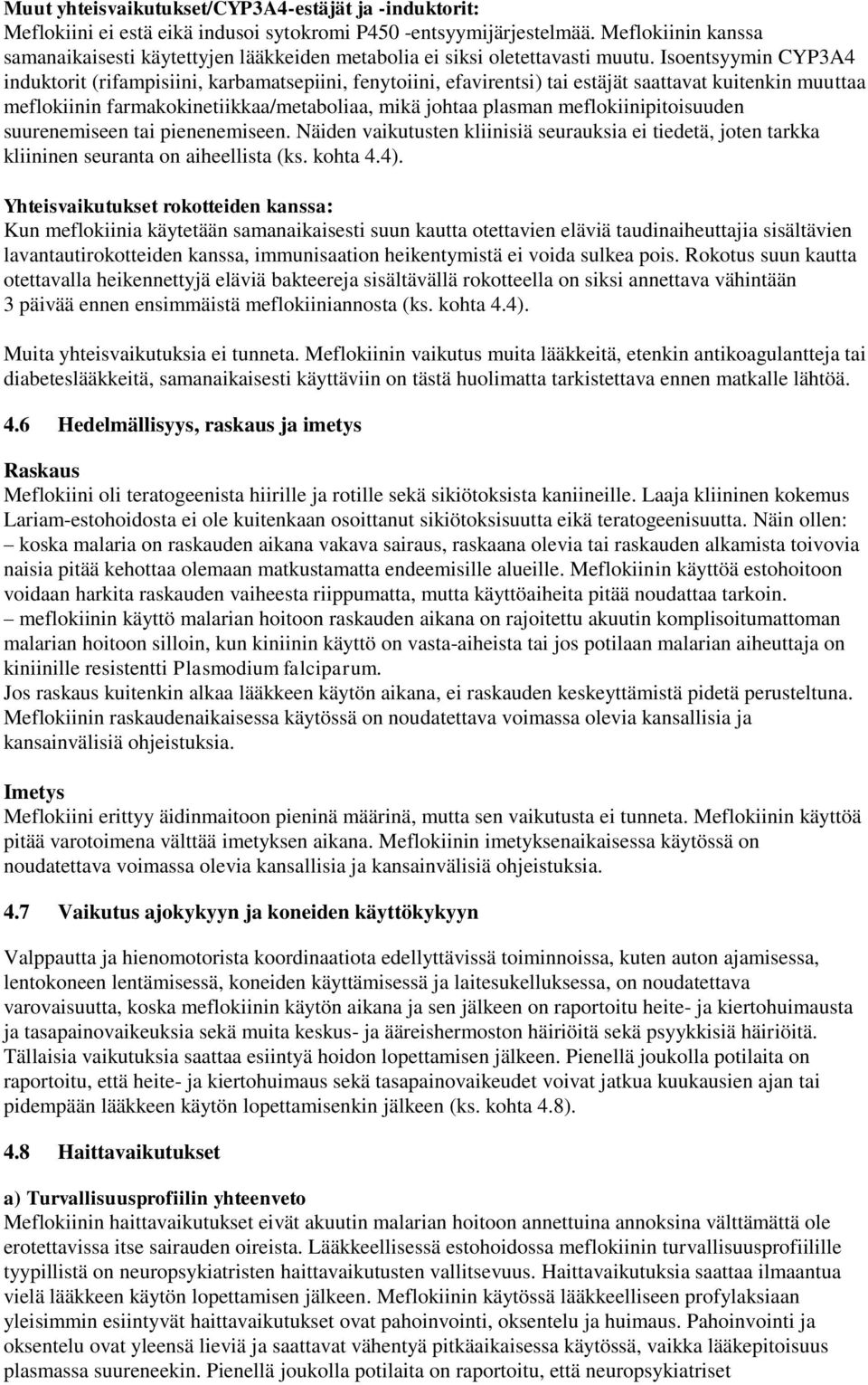 Isoentsyymin CYP3A4 induktorit (rifampisiini, karbamatsepiini, fenytoiini, efavirentsi) tai estäjät saattavat kuitenkin muuttaa meflokiinin farmakokinetiikkaa/metaboliaa, mikä johtaa plasman