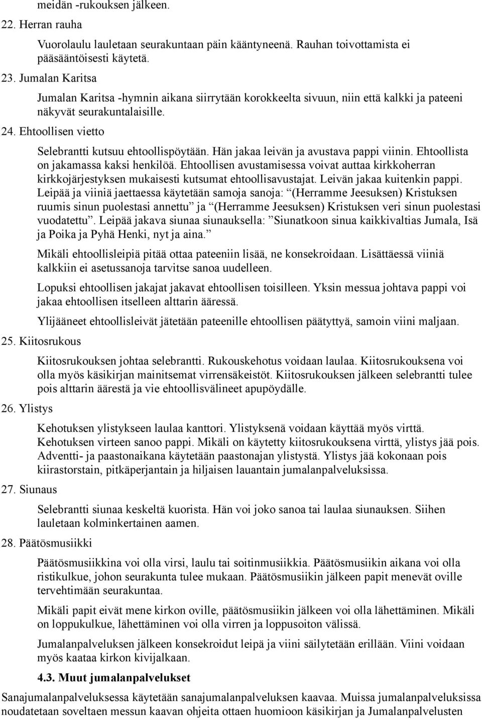Hän jakaa leivän ja avustava pappi viinin. Ehtoollista on jakamassa kaksi henkilöä. Ehtoollisen avustamisessa voivat auttaa kirkkoherran kirkkojärjestyksen mukaisesti kutsumat ehtoollisavustajat.