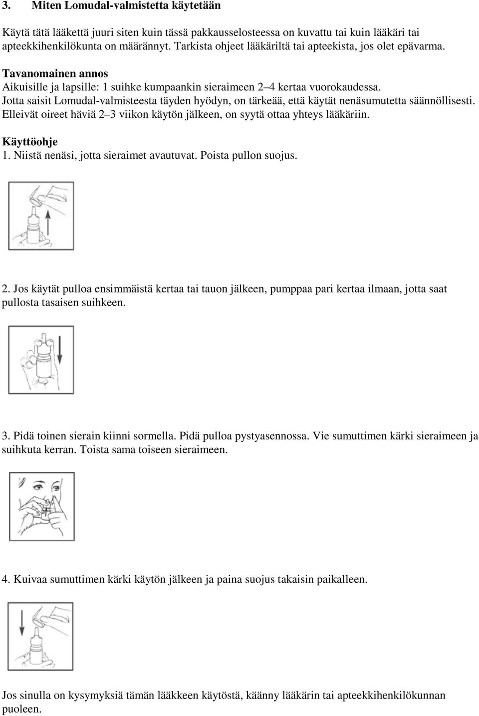 Jotta saisit Lomudal-valmisteesta täyden hyödyn, on tärkeää, että käytät nenäsumutetta säännöllisesti. Elleivät oireet häviä 2 3 viikon käytön jälkeen, on syytä ottaa yhteys lääkäriin. Käyttöohje 1.