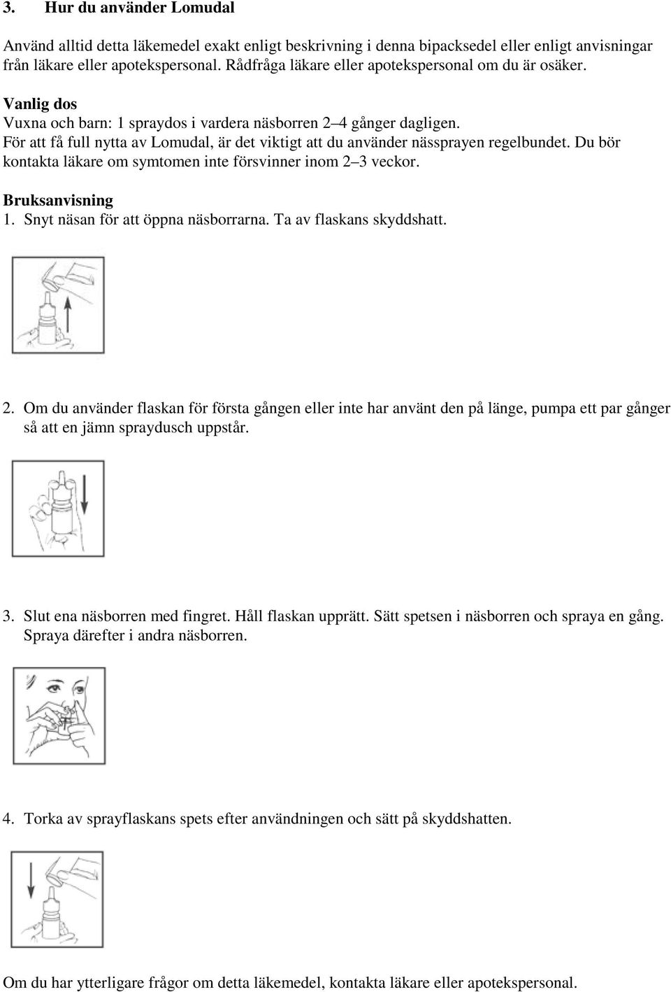 För att få full nytta av Lomudal, är det viktigt att du använder nässprayen regelbundet. Du bör kontakta läkare om symtomen inte försvinner inom 2 3 veckor. Bruksanvisning 1.