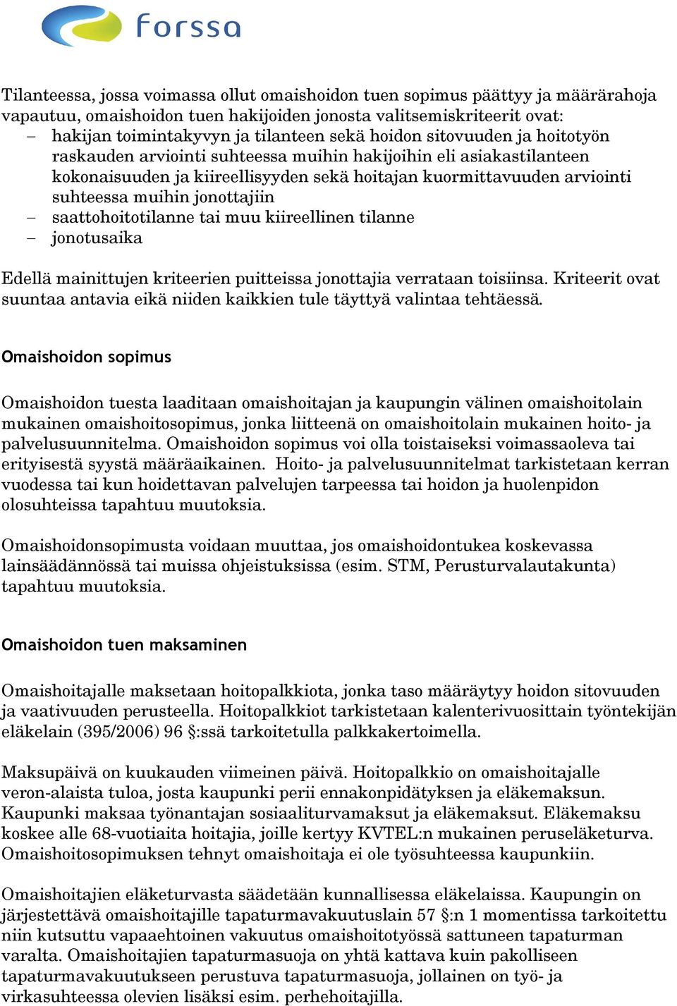 jonottajiin saattohoitotilanne tai muu kiireellinen tilanne jonotusaika Edellä mainittujen kriteerien puitteissa jonottajia verrataan toisiinsa.