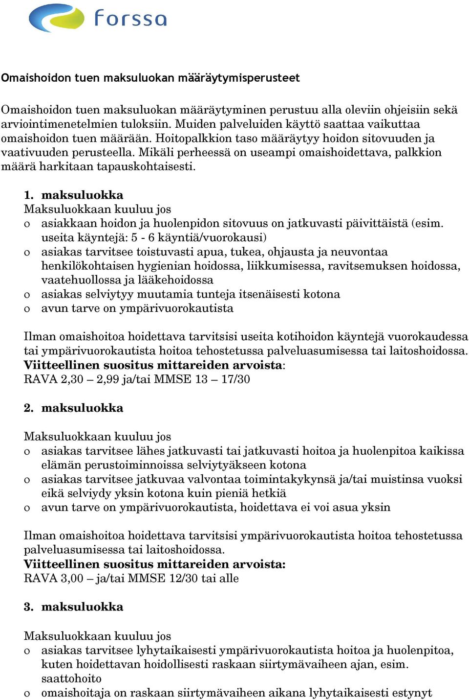 Mikäli perheessä on useampi omaishoidettava, palkkion määrä harkitaan tapauskohtaisesti. 1.