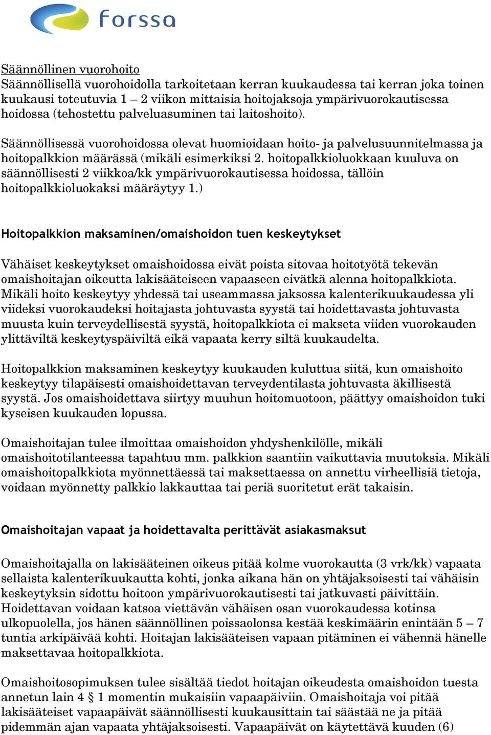 hoitopalkkioluokkaan kuuluva on säännöllisesti 2 viikkoa/kk ympärivuorokautisessa hoidossa, tällöin hoitopalkkioluokaksi määräytyy 1.