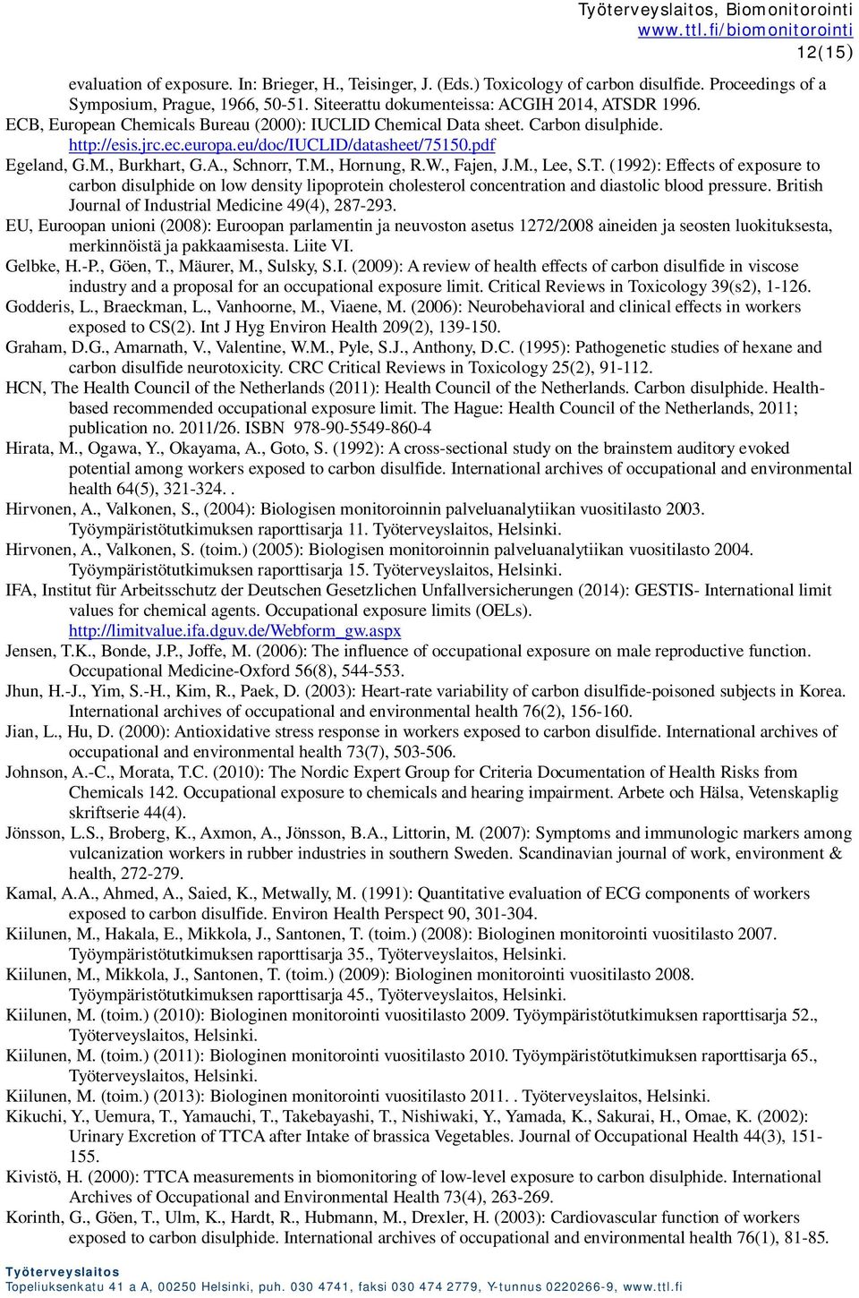 pdf Egeland, G.M., Burkhart, G.A., Schnorr, T.M., Hornung, R.W., Fajen, J.M., Lee, S.T. (1992): Effects of exposure to carbon disulphide on low density lipoprotein cholesterol concentration and diastolic blood pressure.