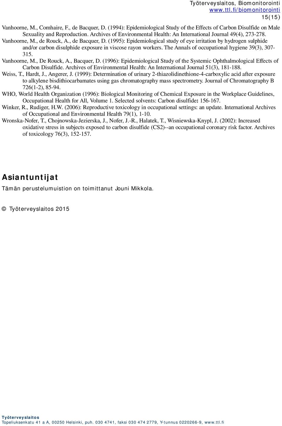 (1995): Epidemiological study of eye irritation by hydrogen sulphide and/or carbon disulphide exposure in viscose rayon workers. The Annals of occupational hygiene 39(3), 307-315. Vanhoorne, M.