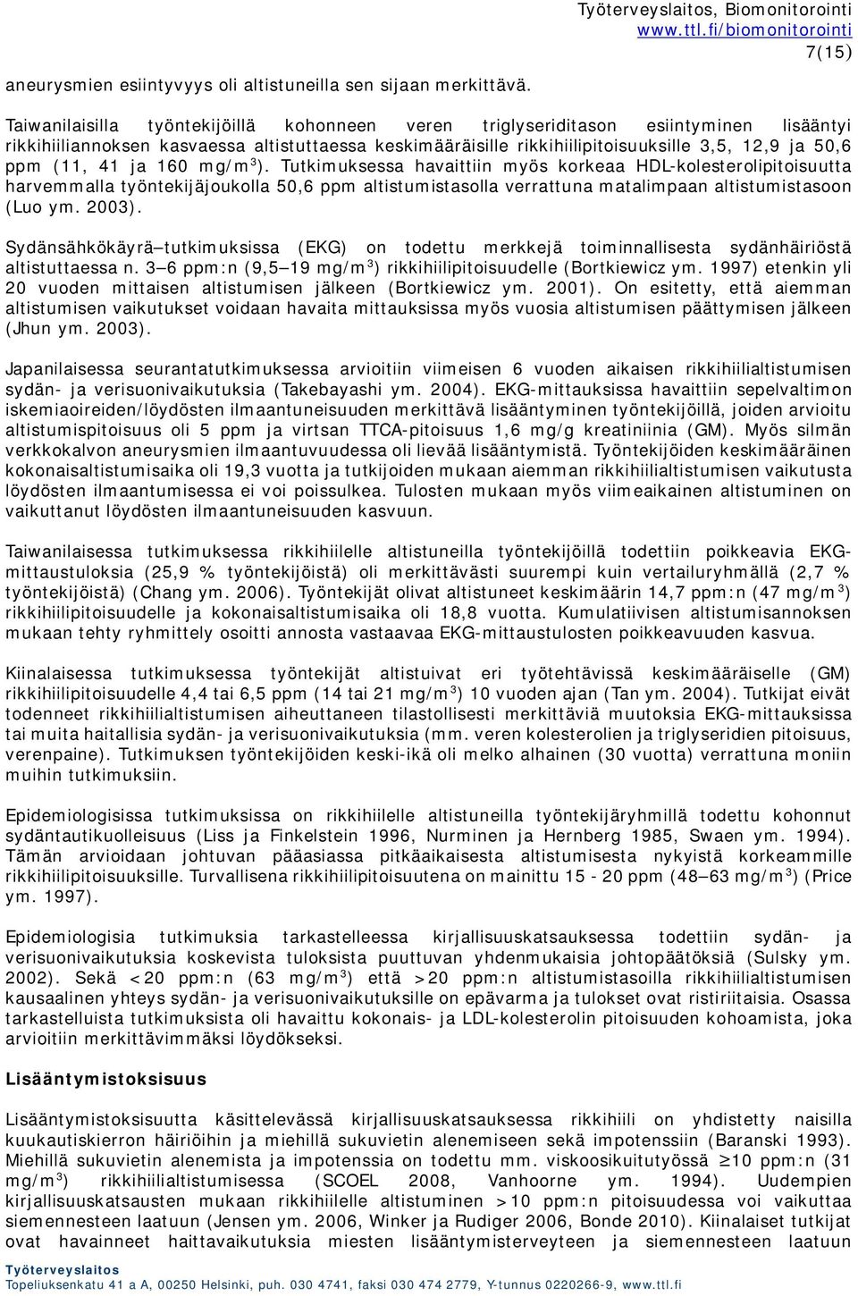 (11, 41 ja 160 mg/m 3 ). Tutkimuksessa havaittiin myös korkeaa HDL-kolesterolipitoisuutta harvemmalla työntekijäjoukolla 50,6 ppm altistumistasolla verrattuna matalimpaan altistumistasoon (Luo ym.