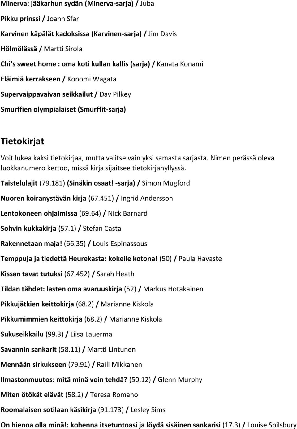 valitse vain yksi samasta sarjasta. Nimen perässä oleva luokkanumero kertoo, missä kirja sijaitsee tietokirjahyllyssä. Taistelulajit (79.181) (Sinäkin osaat!