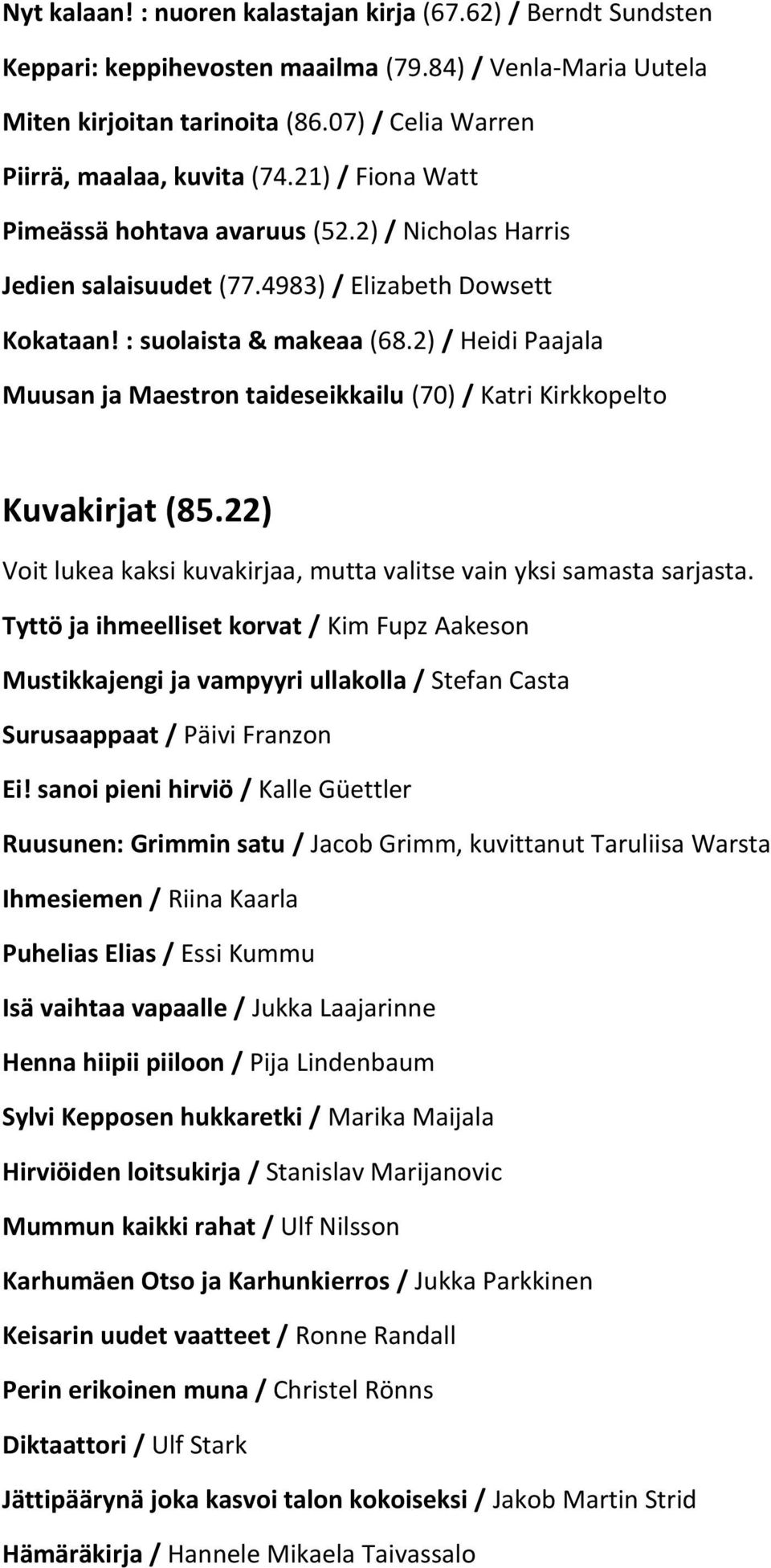 2) / Heidi Paajala Muusan ja Maestron taideseikkailu (70) / Katri Kirkkopelto Kuvakirjat (85.22) Voit lukea kaksi kuvakirjaa, mutta valitse vain yksi samasta sarjasta.