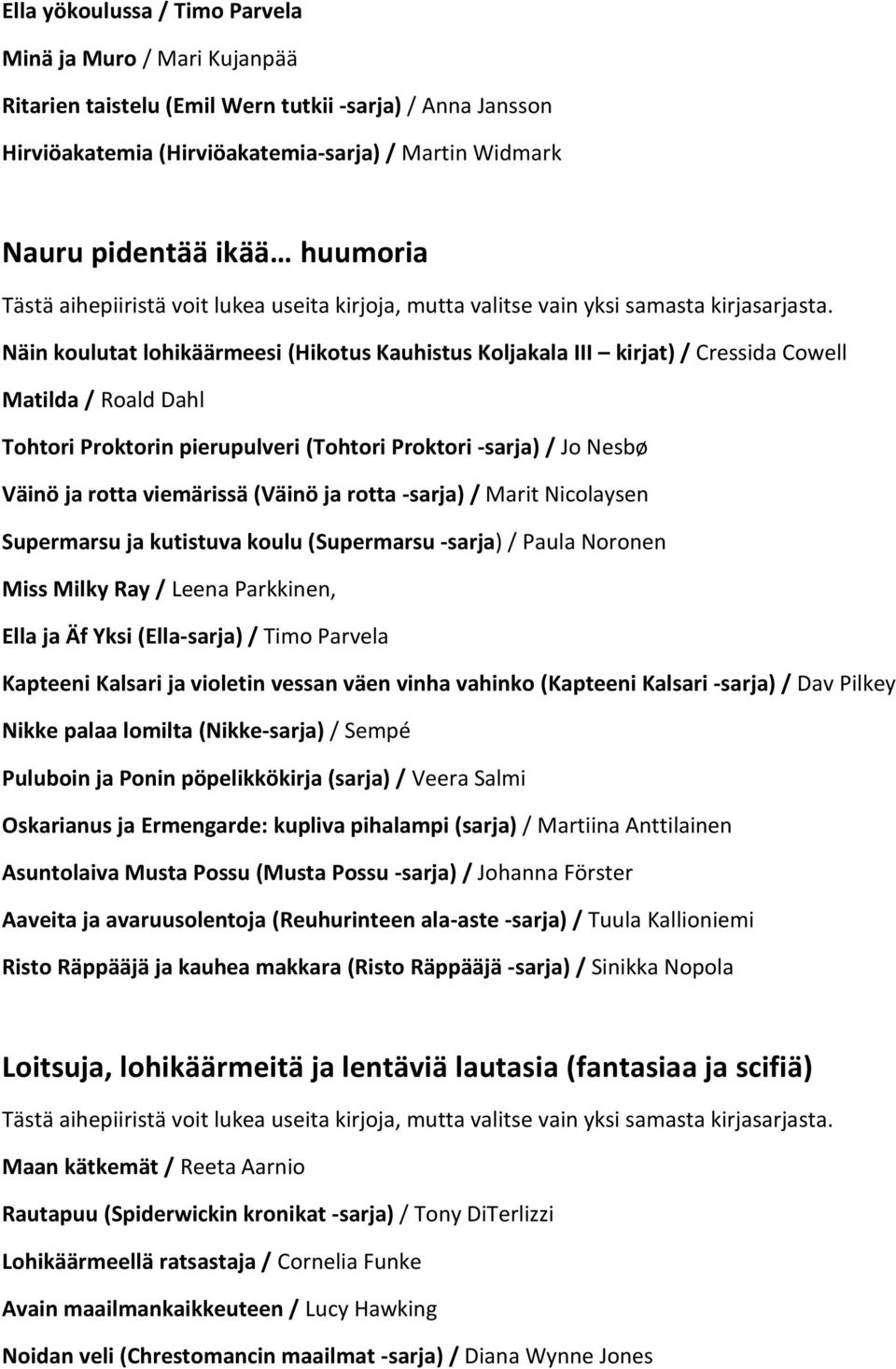 Näin koulutat lohikäärmeesi (Hikotus Kauhistus Koljakala III kirjat) / Cressida Cowell Matilda / Roald Dahl Tohtori Proktorin pierupulveri (Tohtori Proktori -sarja) / Jo Nesbø Väinö ja rotta