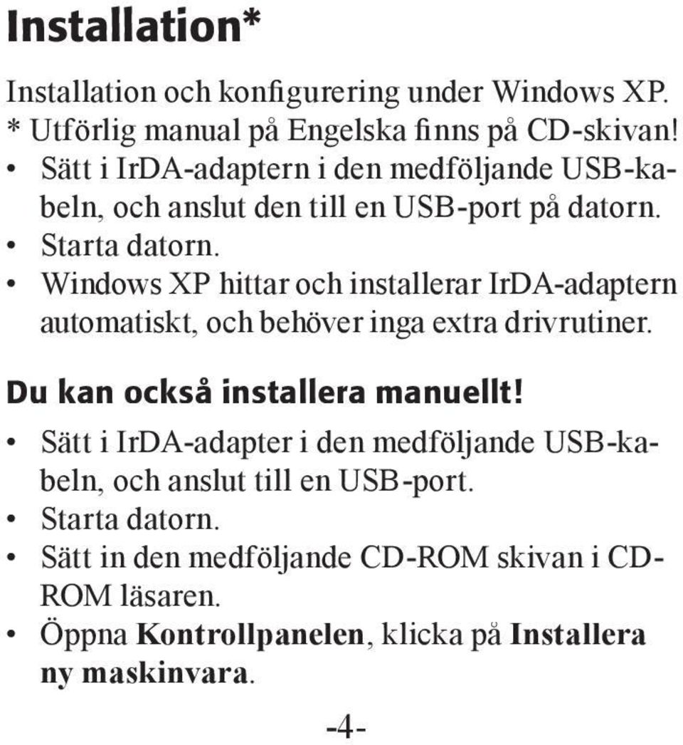 Windows XP hittar och installerar IrDA-adaptern automatiskt, och behöver inga extra drivrutiner. Du kan också installera manuellt!