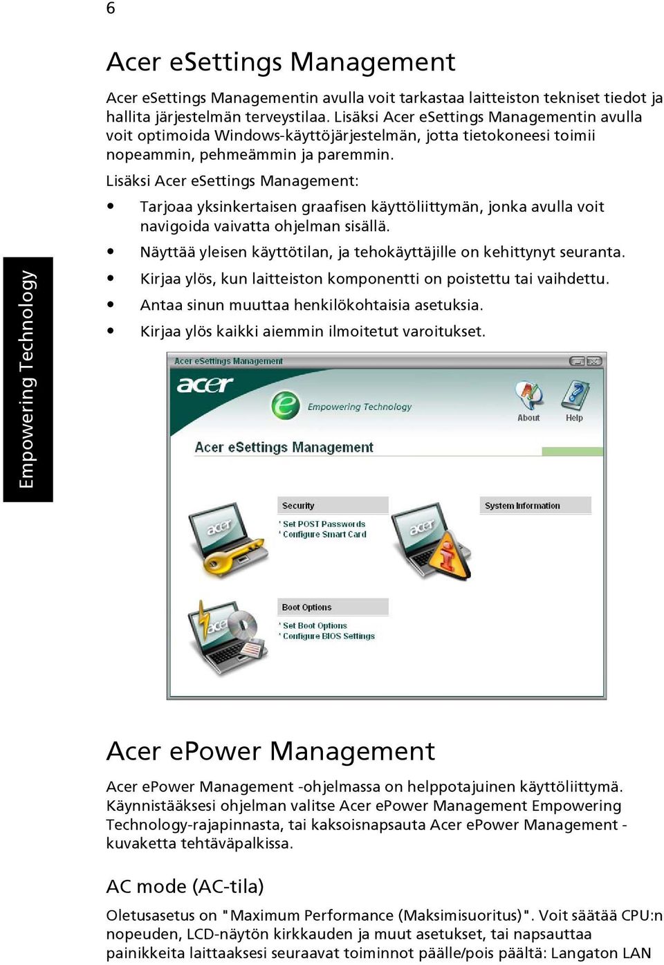 Lisäksi Acer esettings Management: Tarjoaa yksinkertaisen graafisen käyttöliittymän, jonka avulla voit navigoida vaivatta ohjelman sisällä.