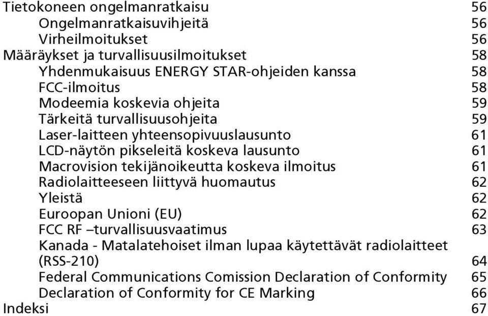 Macrovision tekijänoikeutta koskeva ilmoitus 61 Radiolaitteeseen liittyvä huomautus 62 Yleistä 62 Euroopan Unioni (EU) 62 FCC RF turvallisuusvaatimus 63 Kanada -