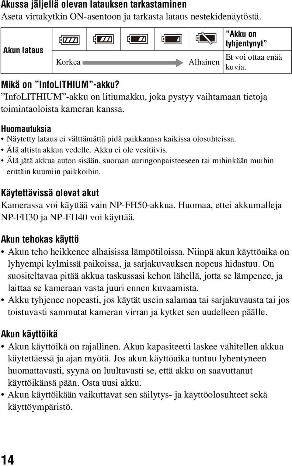 Huomautuksia Näytetty lataus ei välttämättä pidä paikkaansa kaikissa olosuhteissa. Älä altista akkua vedelle. Akku ei ole vesitiivis.