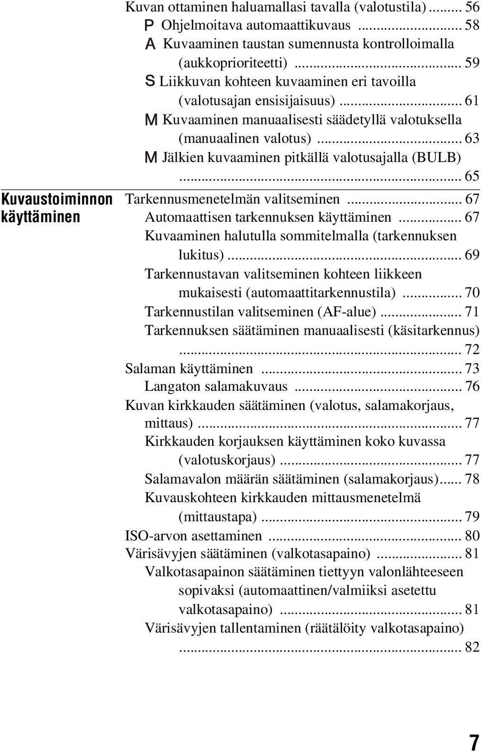 .. 63 Jälkien kuvaaminen pitkällä valotusajalla (BULB)... 65 Tarkennusmenetelmän valitseminen... 67 Automaattisen tarkennuksen käyttäminen.