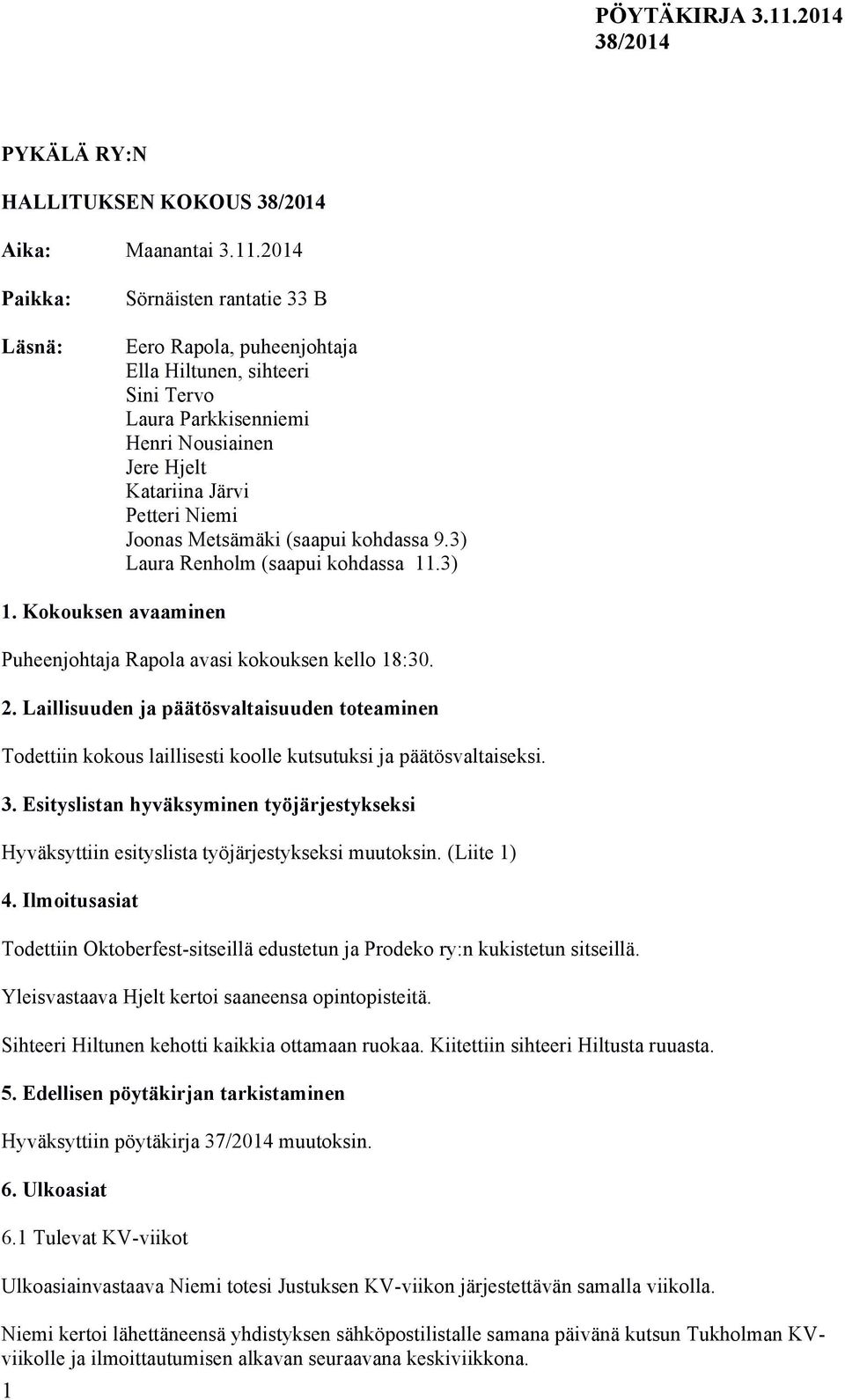 Metsämäki (saapui kohdassa 9.3) Laura Renholm (saapui kohdassa 11.3) 1. Kokouksen avaaminen Puheenjohtaja Rapola avasi kokouksen kello 18:30. 2.