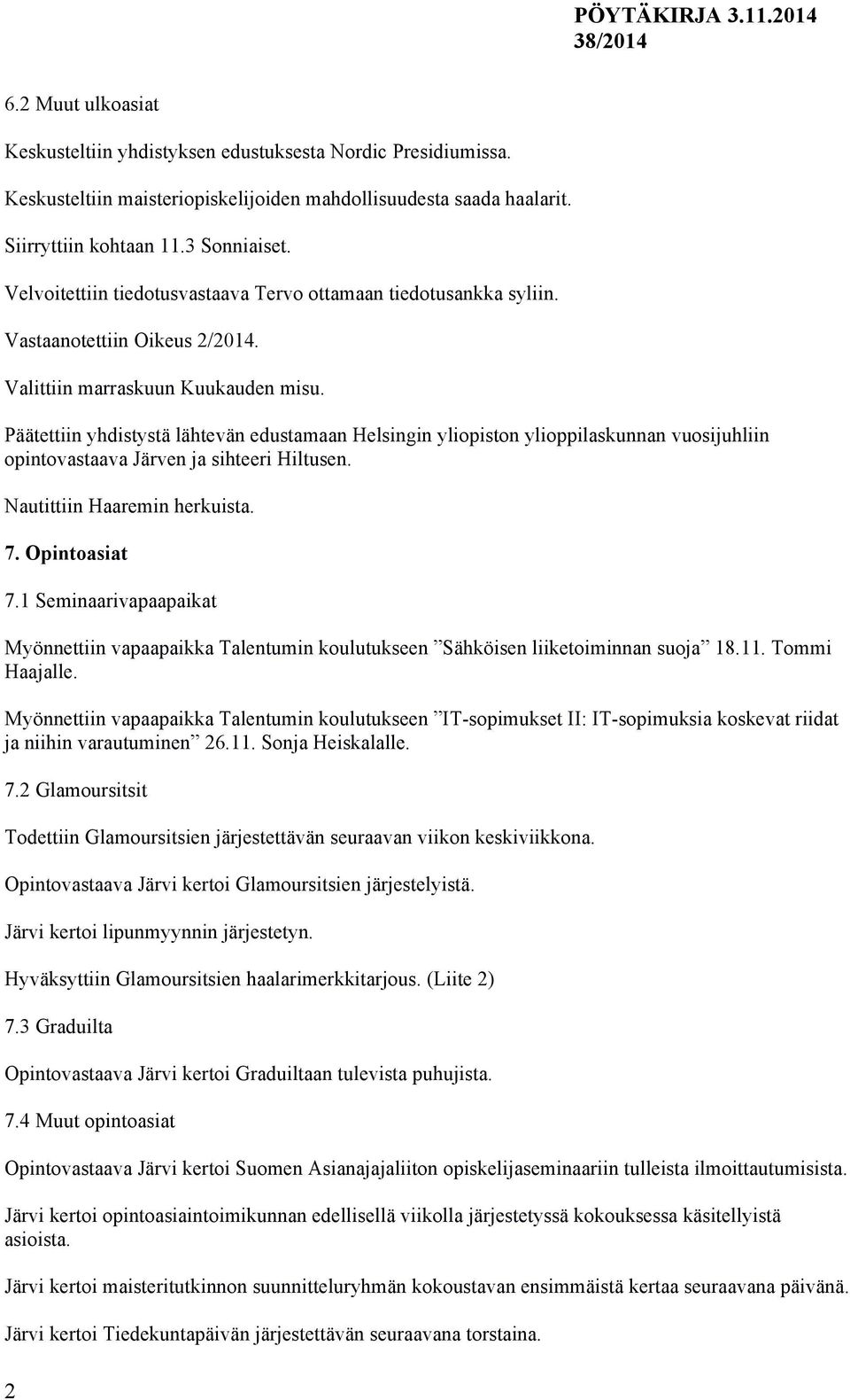 Päätettiin yhdistystä lähtevän edustamaan Helsingin yliopiston ylioppilaskunnan vuosijuhliin opintovastaava Järven ja sihteeri Hiltusen. Nautittiin Haaremin herkuista. 7. Opintoasiat 7.