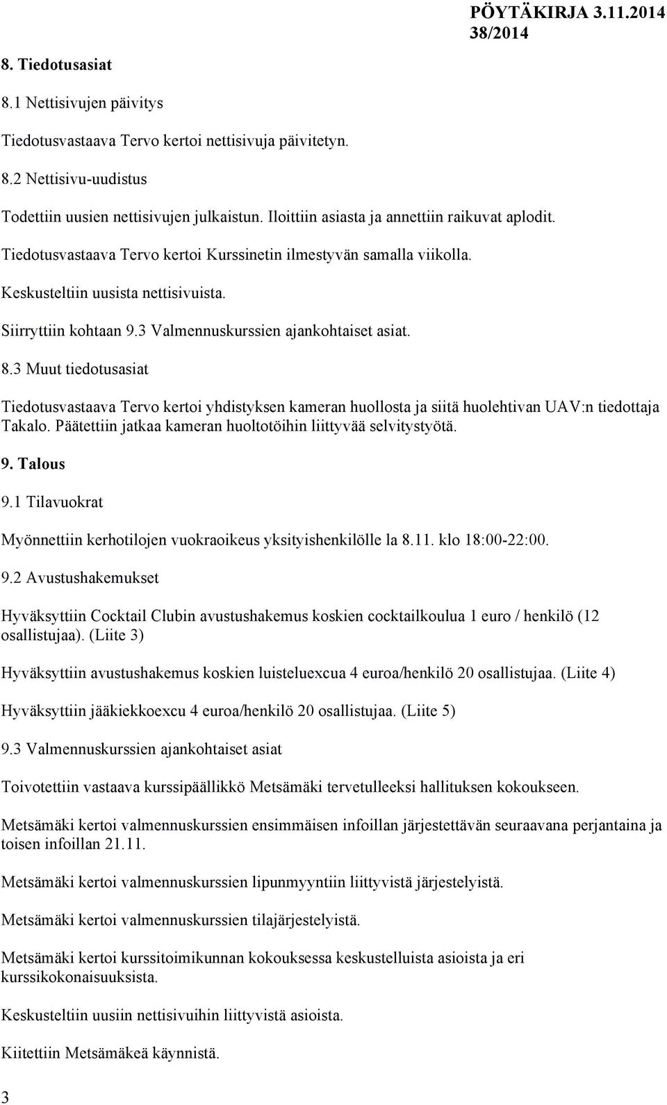 3 Valmennuskurssien ajankohtaiset asiat. 8.3 Muut tiedotusasiat Tiedotusvastaava Tervo kertoi yhdistyksen kameran huollosta ja siitä huolehtivan UAV:n tiedottaja Takalo.