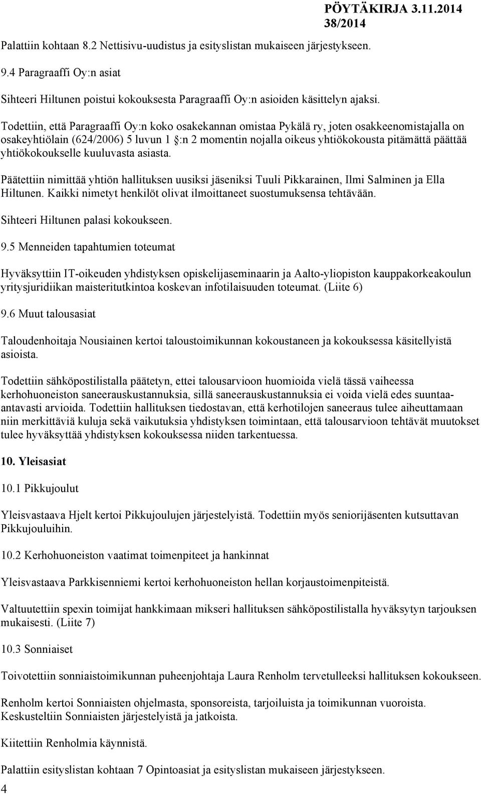 2014 Todettiin, että Paragraaffi Oy:n koko osakekannan omistaa Pykälä ry, joten osakkeenomistajalla on osakeyhtiölain (624/2006) 5 luvun 1 :n 2 momentin nojalla oikeus yhtiökokousta pitämättä päättää