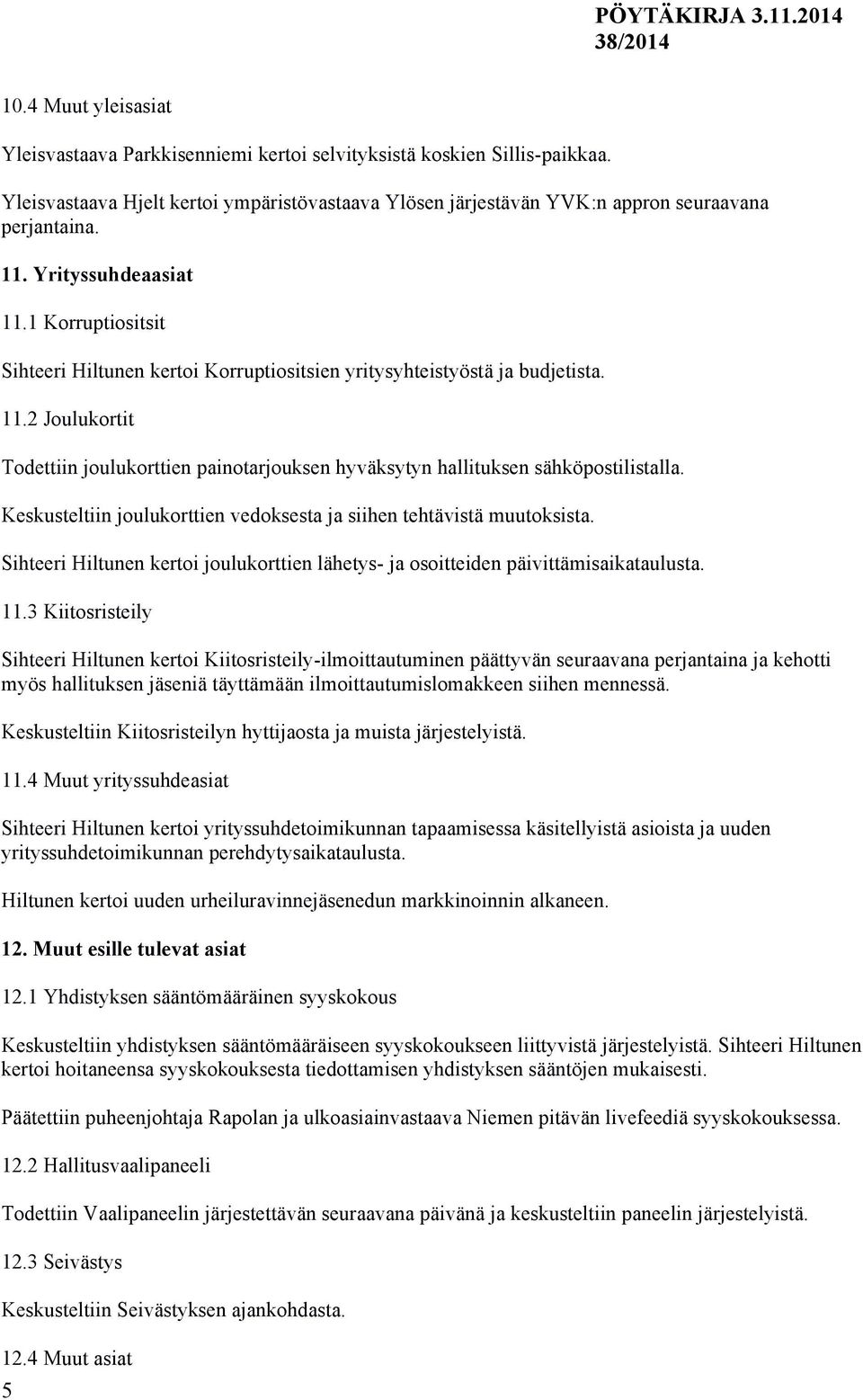 Keskusteltiin joulukorttien vedoksesta ja siihen tehtävistä muutoksista. Sihteeri Hiltunen kertoi joulukorttien lähetys- ja osoitteiden päivittämisaikataulusta. 11.