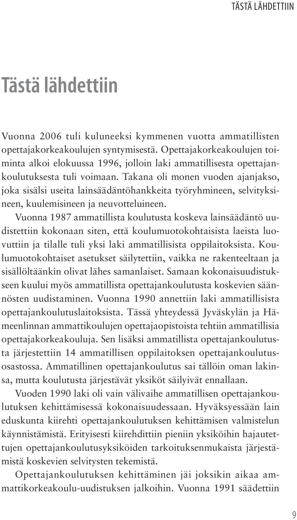 Takana oli monen vuoden ajanjakso, joka sisälsi useita lainsäädäntöhankkeita työryhmineen, selvityksineen, kuulemisineen ja neuvotteluineen.