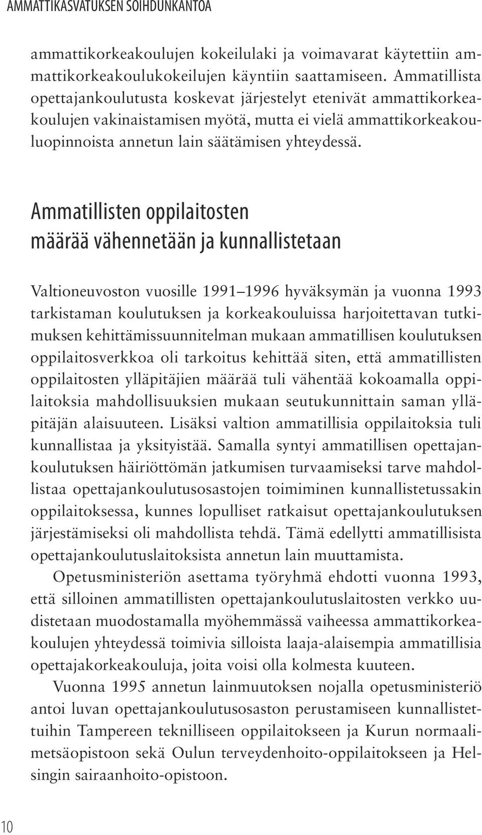 Ammatillisten oppilaitosten määrää vähennetään ja kunnallistetaan Valtioneuvoston vuosille 1991 1996 hyväksymän ja vuonna 1993 tarkistaman koulutuksen ja korkeakouluissa harjoitettavan tutkimuksen