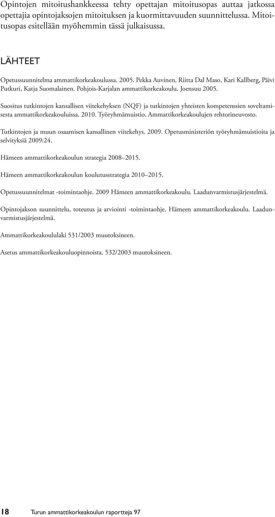 Suositus tutkintojen kansallisen viitekehyksen (NQF) ja tutkintojen yhteisten kompetenssien soveltamisesta ammattikorkeakouluissa. 2010. Työryhmämuistio. Ammattikorkeakoulujen rehtorineuvosto.