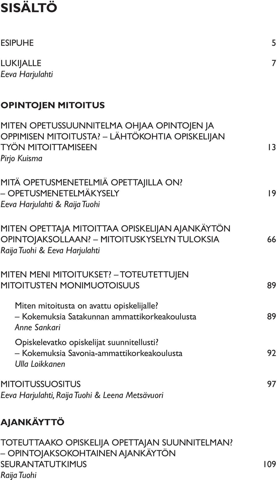 OPETUSMENETELMÄKYSELY 19 Eeva Harjulahti & Raija Tuohi MITEN OPETTAJA MITOITTAA OPISKELIJAN AJANKÄYTÖN OPINTOJAKSOLLAAN?