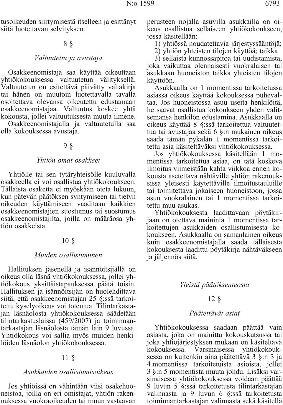 Valtuutetun on esitettävä päivätty valtakirja tai hänen on muutoin luotettavalla tavalla osoitettava olevansa oikeutettu edustamaan osakkeenomistajaa.