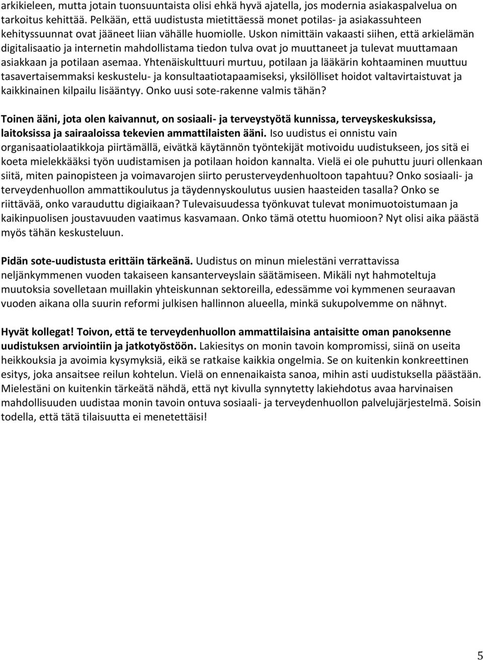 Uskon nimittäin vakaasti siihen, että arkielämän digitalisaatio ja internetin mahdollistama tiedon tulva ovat jo muuttaneet ja tulevat muuttamaan asiakkaan ja potilaan asemaa.