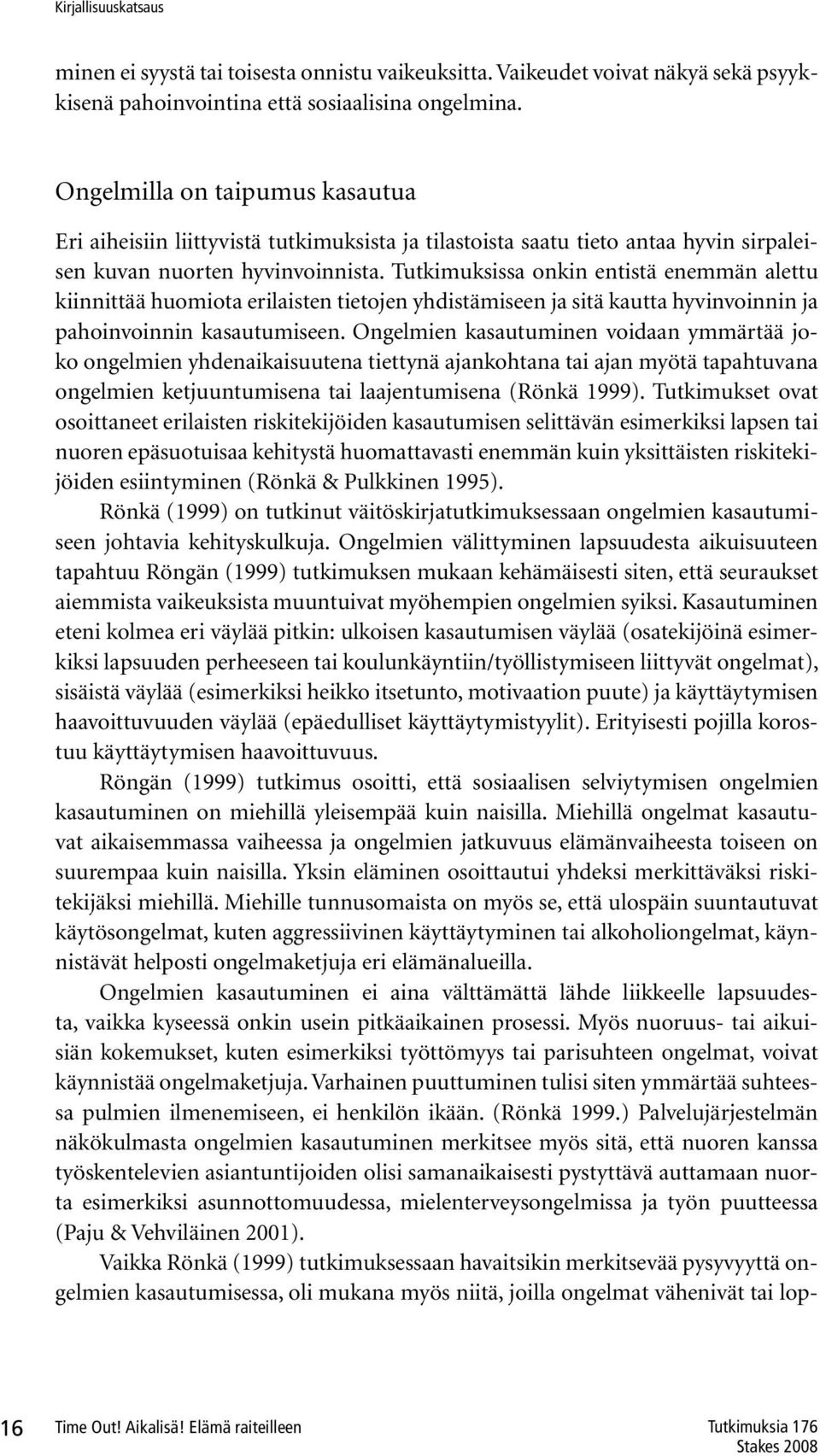 Tutkimuksissa onkin entistä enemmän alettu kiinnittää huomiota erilaisten tietojen yhdistämiseen ja sitä kautta hyvinvoinnin ja pahoinvoinnin kasautumiseen.