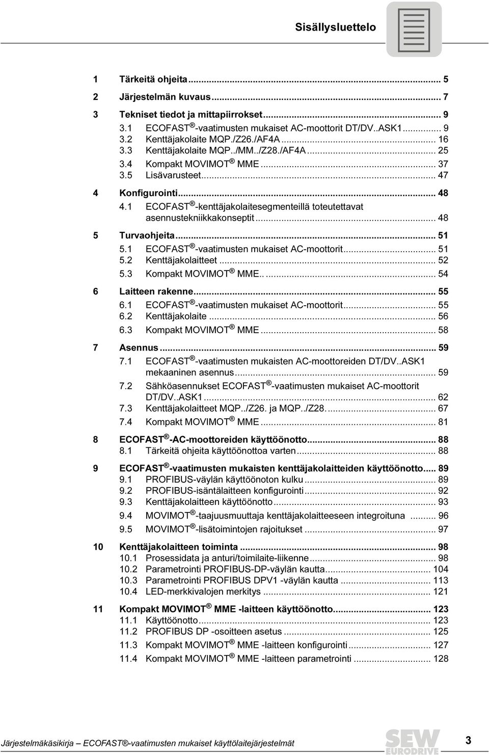 .. 5 5. ECOFAST -vaatimusten mukaiset AC-moottorit... 5 5. Kenttäjakolaitteet... 5 5. Kompakt MOVIMOT MME..... 5 6 Laitteen rakenne... 55 6. ECOFAST -vaatimusten mukaiset AC-moottorit... 55 6. Kenttäjakolaite.