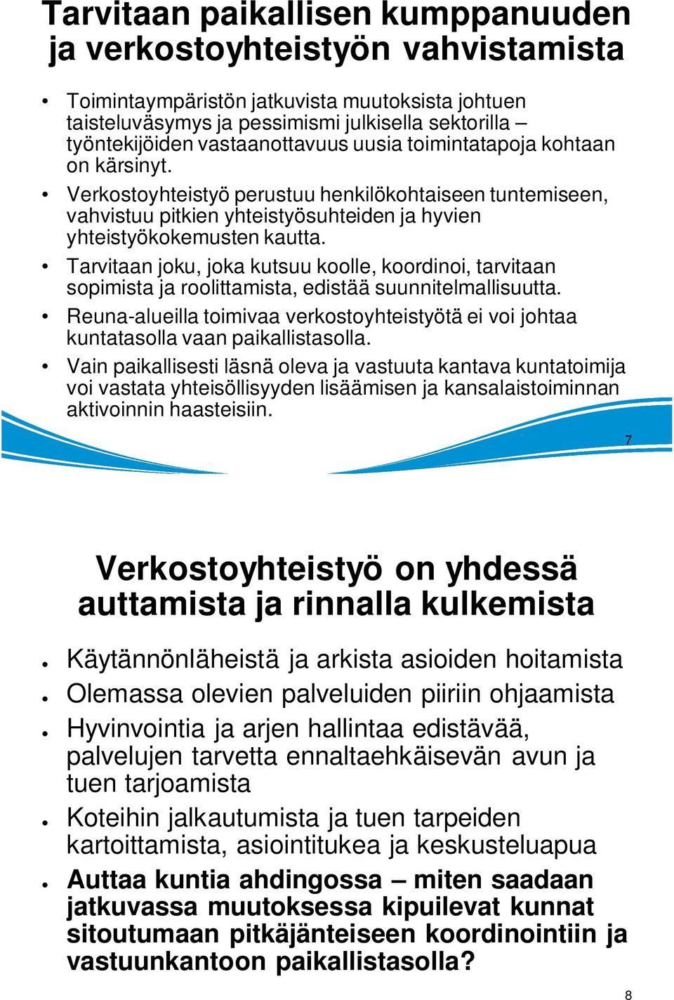 Tarvitaan joku, joka kutsuu koolle, koordinoi, tarvitaan sopimista ja roolittamista, edistää suunnitelmallisuutta.