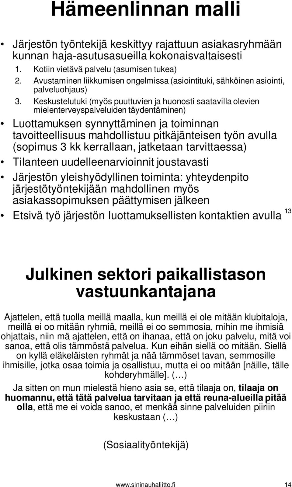 Keskustelutuki (myös puuttuvien ja huonosti saatavilla olevien mielenterveyspalveluiden täydentäminen) Luottamuksen synnyttäminen ja toiminnan tavoitteellisuus mahdollistuu pitkäjänteisen työn avulla