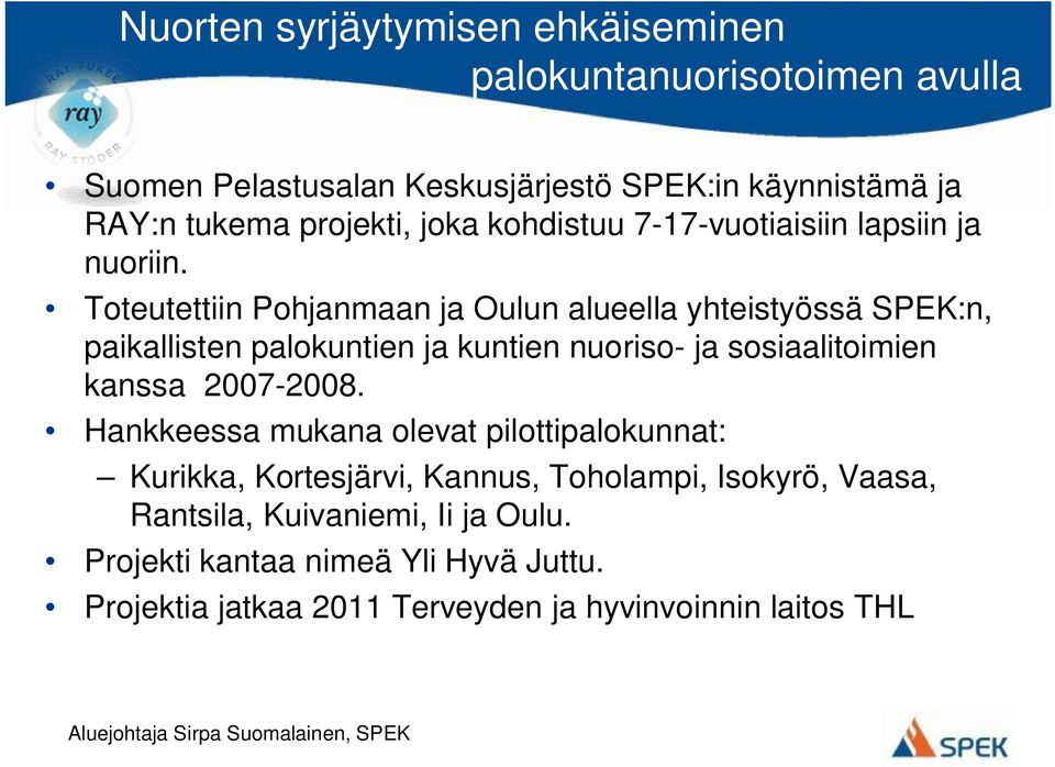Toteutettiin Pohjanmaan ja Oulun alueella yhteistyössä SPEK:n, paikallisten palokuntien ja kuntien nuoriso- ja sosiaalitoimien kanssa 2007-2008.