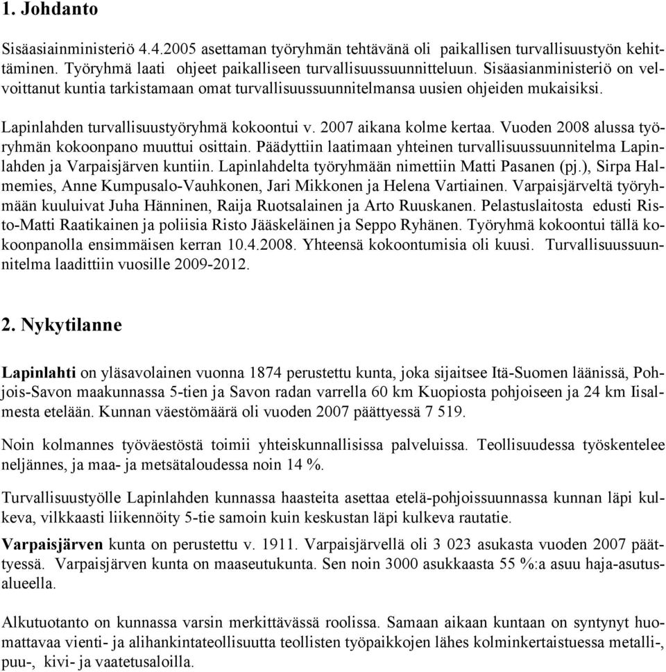 Vuoden 2008 alussa työryhmän kokoonpano muuttui osittain. Päädyttiin laatimaan yhteinen turvallisuussuunnitelma Lapinlahden ja Varpaisjärven kuntiin.