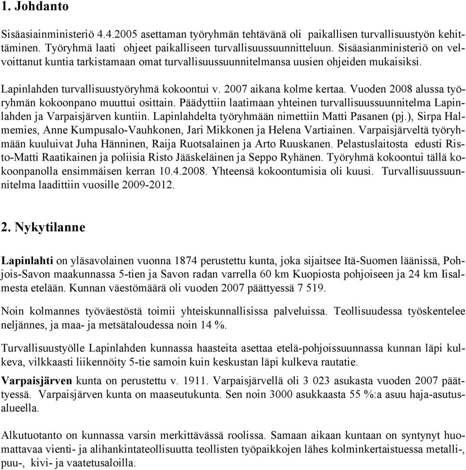 Vuoden 2008 alussa työryhmän kokoonpano muuttui osittain. Päädyttiin laatimaan yhteinen turvallisuussuunnitelma Lapinlahden ja Varpaisjärven kuntiin.