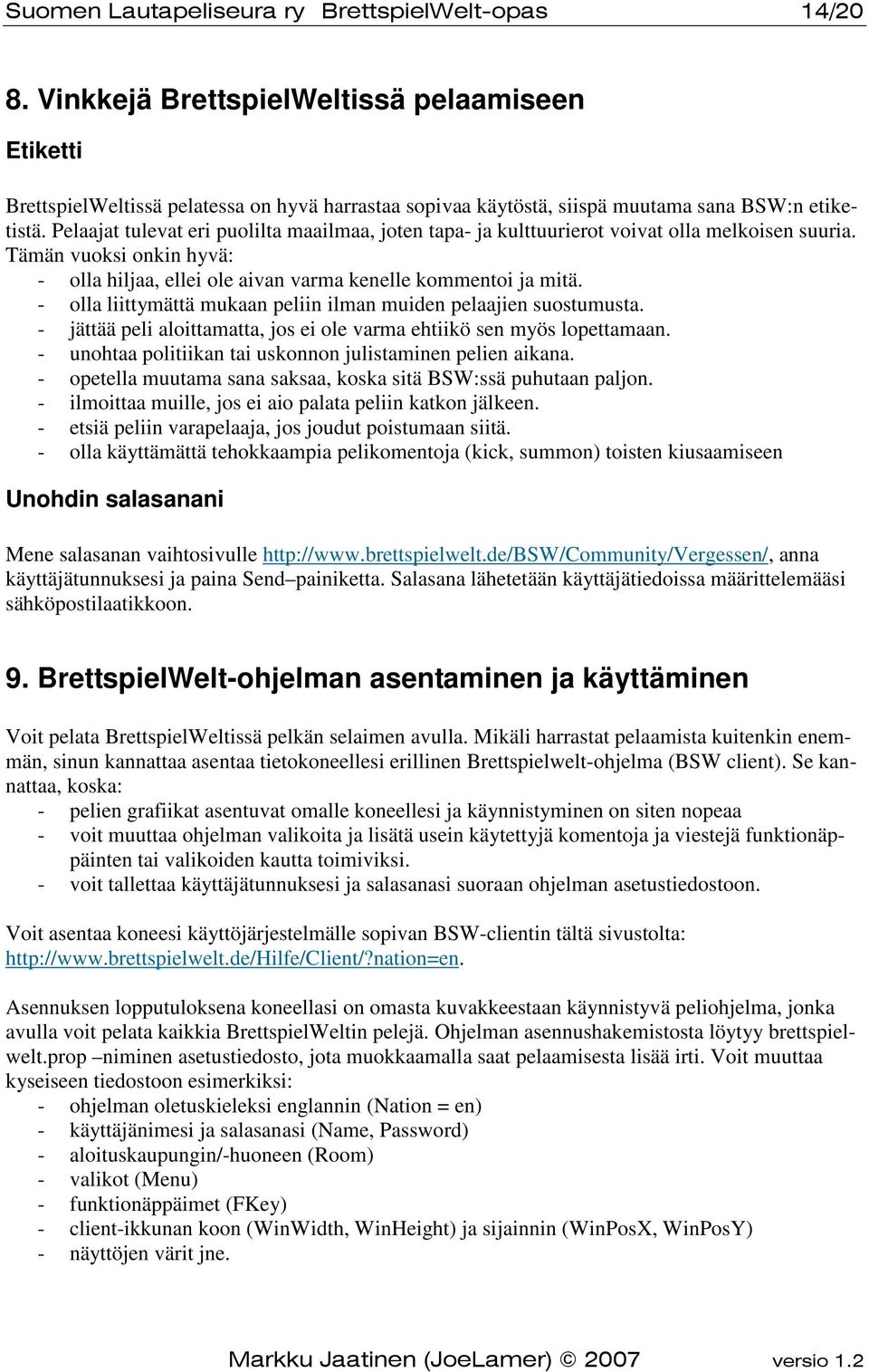 Pelaajat tulevat eri puolilta maailmaa, joten tapa- ja kulttuurierot voivat olla melkoisen suuria. Tämän vuoksi onkin hyvä: - olla hiljaa, ellei ole aivan varma kenelle kommentoi ja mitä.