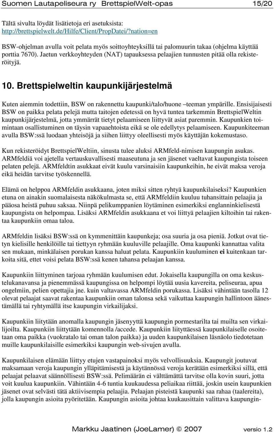 Jaetun verkkoyhteyden (NAT) tapauksessa pelaajien tunnusten pitää olla rekisteröityjä. 10.