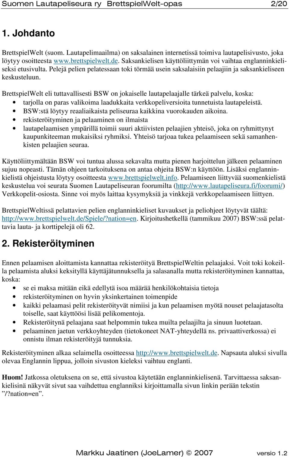 BrettspielWelt eli tuttavallisesti BSW on jokaiselle lautapelaajalle tärkeä palvelu, koska: tarjolla on paras valikoima laadukkaita verkkopeliversioita tunnetuista lautapeleistä.