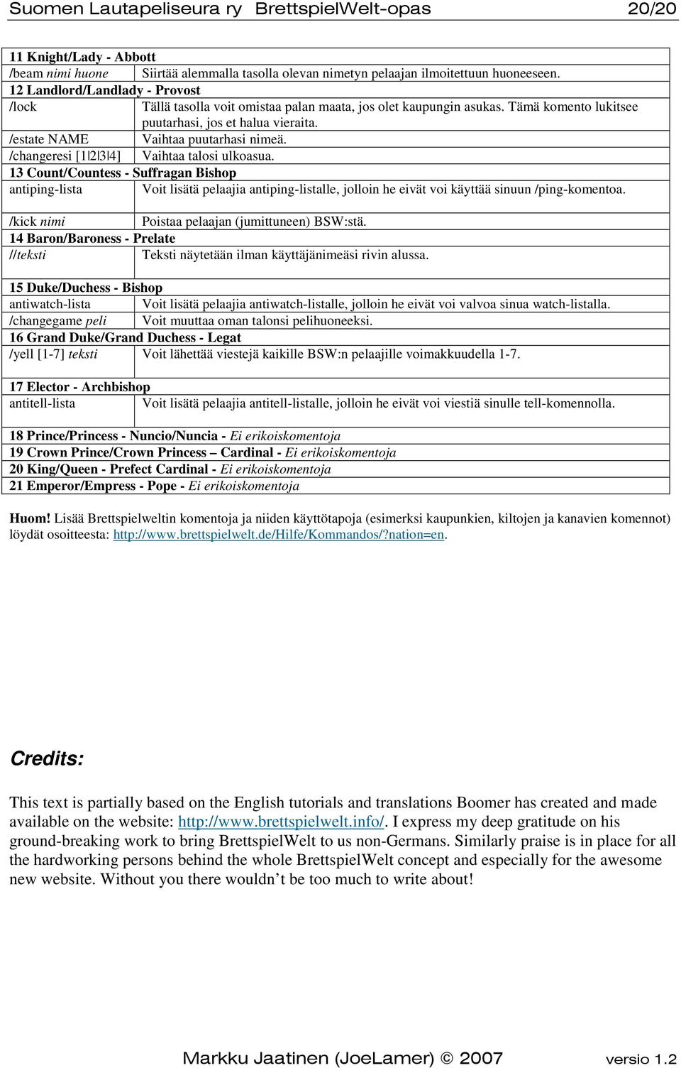 /changeresi [1 2 3 4] Vaihtaa talosi ulkoasua. 13 Count/Countess - Suffragan Bishop antiping-lista Voit lisätä pelaajia antiping-listalle, jolloin he eivät voi käyttää sinuun /ping-komentoa.