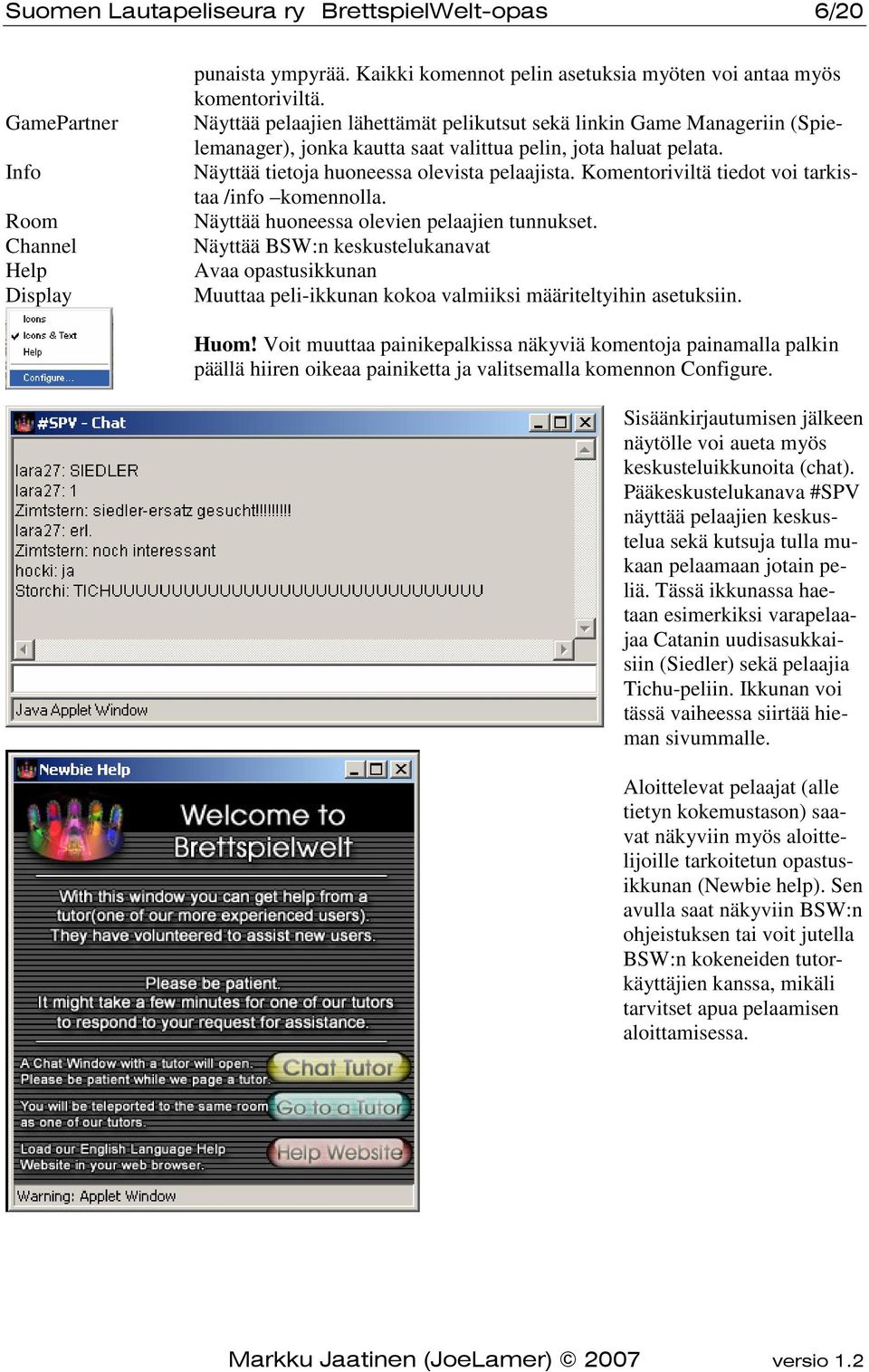Komentoriviltä tiedot voi tarkistaa /info komennolla. Näyttää huoneessa olevien pelaajien tunnukset.