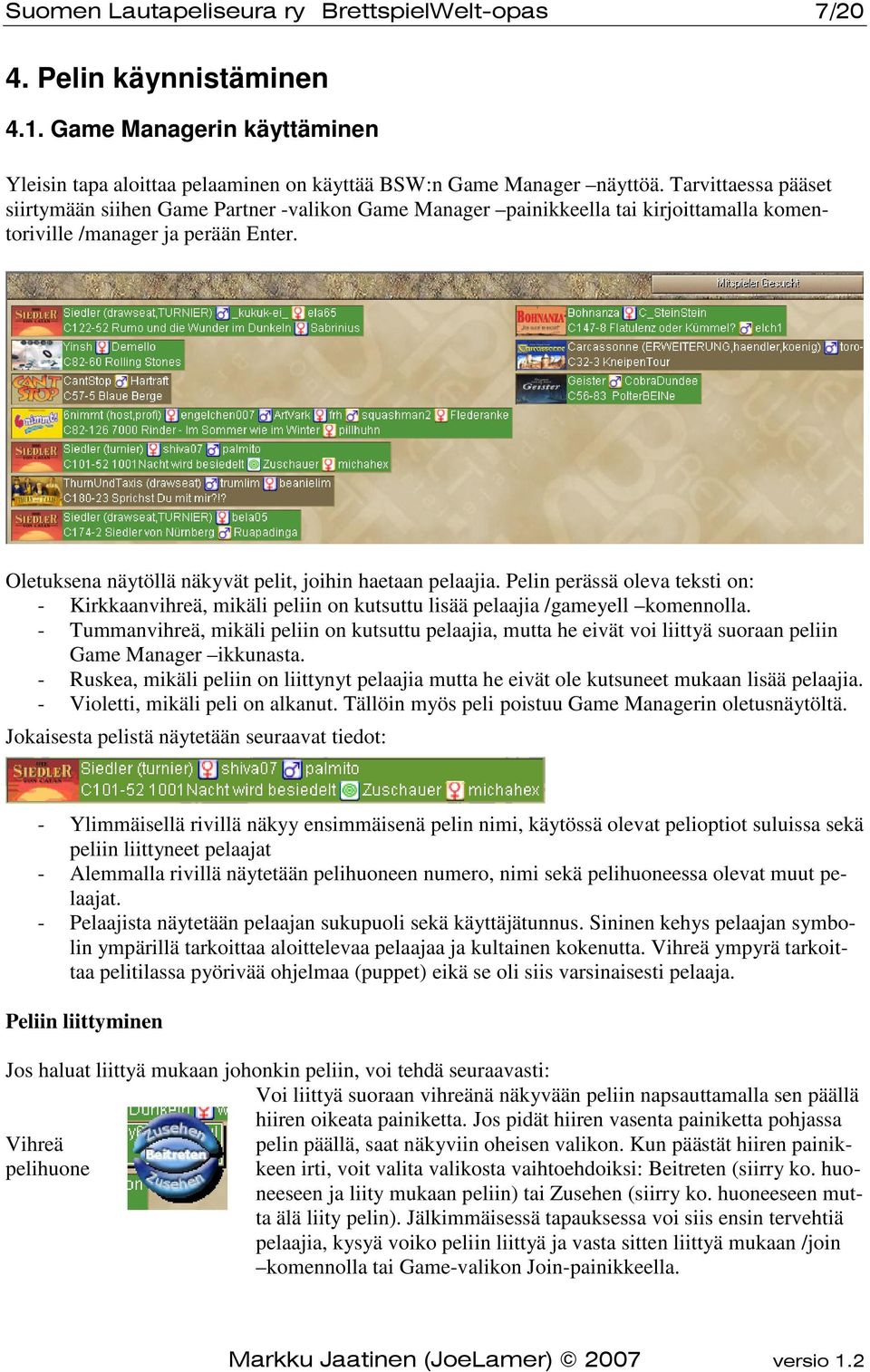 Oletuksena näytöllä näkyvät pelit, joihin haetaan pelaajia. Pelin perässä oleva teksti on: - Kirkkaanvihreä, mikäli peliin on kutsuttu lisää pelaajia /gameyell komennolla.