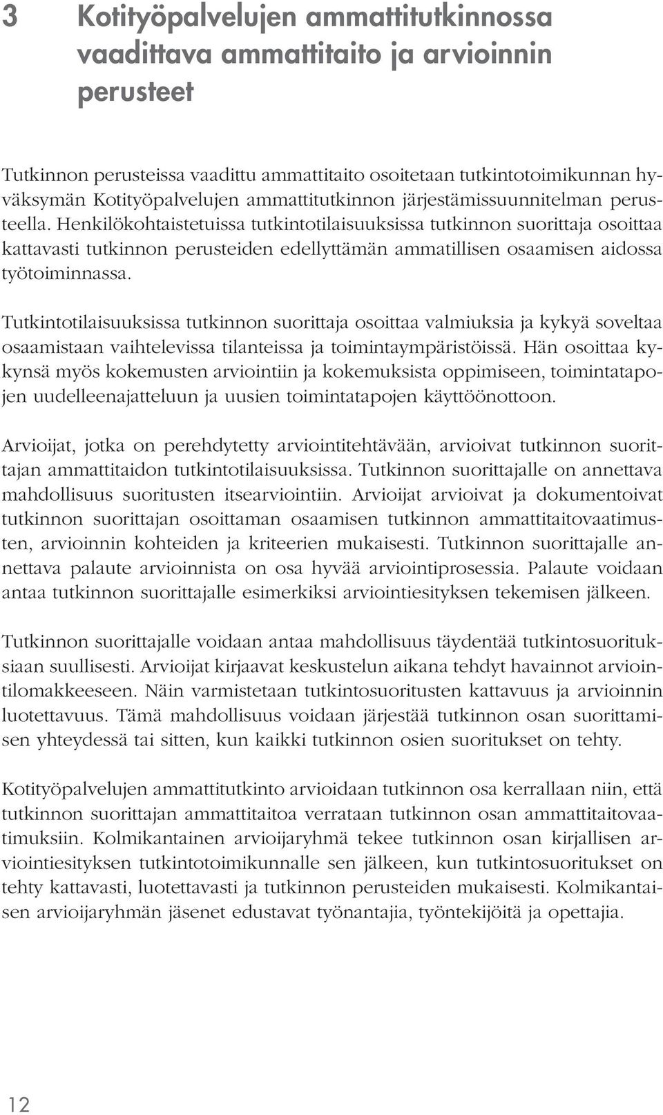 Henkilökohtaistetuissa tutkintotilaisuuksissa tutkinnon suorittaja osoittaa kattavasti tutkinnon perusteiden edellyttämän ammatillisen osaamisen aidossa työtoiminnassa.